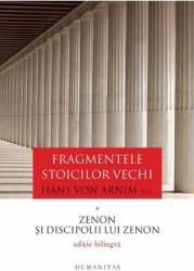 Fragmentele stoicilor vechi. Vol. 1 Zenon si discipolii lui Zenon - Hans von Arnim 