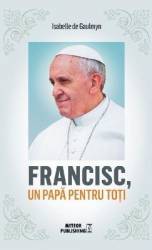 Francisc un papa pentru toti - Isabelle de Gaulmyn 