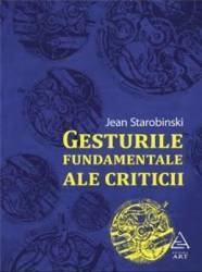Gesturile Fundamentale Ale Criticii - Jean Strarobinski