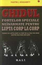 Ghidul fortelor speciale neinarmate pentru lupta corp la corp - Martin J. Dougherty 