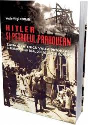 Hitler si petrolul prahovean - Vasile-Virgil Coman 
