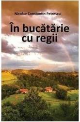 In bucatarie cu regii - Nicolae Constatin Petrescu 