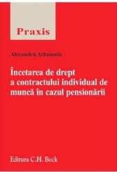 Incetarea de drept a contractului individual de munca in cazul pensionarii - Alexandru Athanasiu 