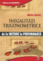 Inegalitati trigonometrice de la initiere la performanta - Marin Chirciu 