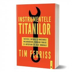 Instrumentele titanilor- tacticile rutinele si obiceiurile miliardarilor - Carte 