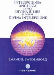 Intelepciunea angelica despre divina iubire si despre divina intelepciune - Emanuel Swedenborg 