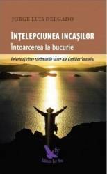 Intelepciunea incasilor. Intoarcerea la bucurie - Jorge Luis Delgado 