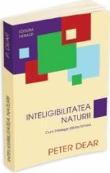 Inteligibilitatea naturii - Peter Dear 