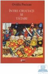 Intre cruciati si tatari - Ovidiu Pecican 