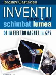 Inventii care au schimbat lumea. De la electromagnet la GPS - Rodney Castleden 