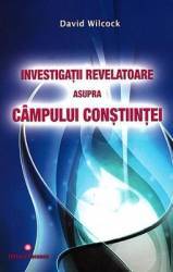 Investigatii revelatoare asupra campului constiintei - David Wilcock