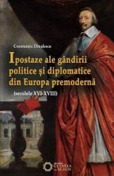 Ipostaze ale gandirii politice si diplomatice din Europa premoderna - Constantiu Dinulescu 