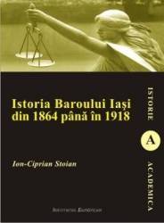 Istoria Baroului Iasi din 1864 pana in 1918 - Ion-Ciprian Stoian 