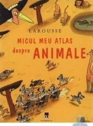 Larousse micul meu atlas despre animale 