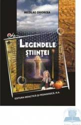 Legendele stiintei - Nicolae Chiorcea 