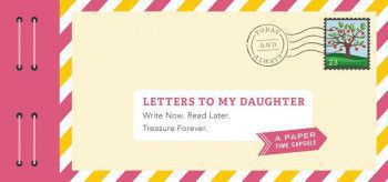 Letters to My Daughter Write Now. Read Later. Treasure Forever. 
