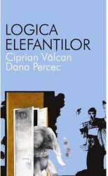 Logica elefantilor - Ciprian Valcan Dana Percec 