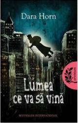 Lumea ce va sa vina - Dara Horn 