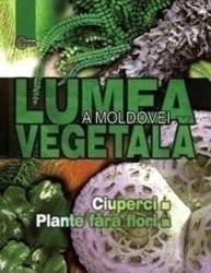 Lumea vegetala a Moldovei. Vol. 1 Ciuperci. Plante fara flori 