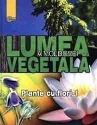 Lumea vegetala a Moldovei. Vol. 2 Plante cu flori 1 