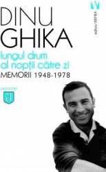 Lungul drum al noptii catre zi. Memorii 1948-1978 - Dinu Ghika 