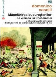 Macelarirea Bucurestenilor Pe Vremea Lui Chehaia Bei - Domenico Caselli 