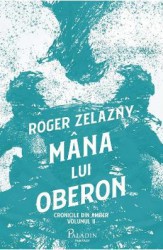 Mana lui Oberon. Seria Cronicile din Amber Vol.2 - Roger Zelazny 