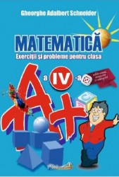 Matematica - Clasa 4 - Exerciti si probleme - Gheorghe Adalbert Schneider 