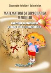 Matematica si explorarea mediului - Clasa pregatitoare - Exercitii si probleme - Gheorghe-Adalbert Schneider 