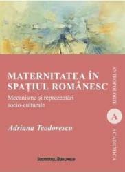 Maternitatea in spatiul romanesc - Adriana Teodorescu 