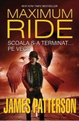 Maximum Ride vol2 Scoala s-a terminat... pe veci - James Patterson 