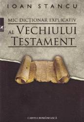 Mic dictionar explicativ al Vechiului Testament - Ioan Stancu 