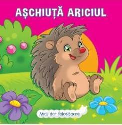Mici dar folositoare. Aschiuta Ariciul - Veronica Podesta 
