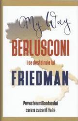My Way. Berlusconi i se destainuie lui Friedman - Alan Friedman 