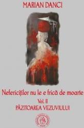 Nefericitilor nu le e frica de moarte. vol. 2 Pazitoarea Vezuviului - Marian Danci 