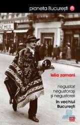 Negustori negustorasi si negustoreli in vechiul Bucuresti - Lelia Zamani
