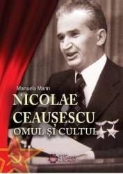 Nicolae Ceausescu. Omul si cultul - Manuela Marin 