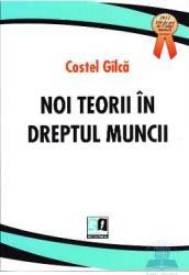 Noi teorii in dreptul muncii - Costel Gilca 