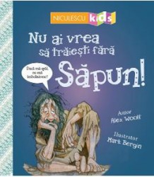 Nu ai vrea sa traiesti fara Sapun - Alex Woolf 