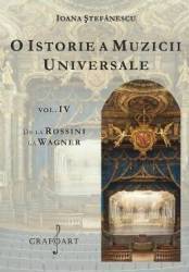 O istorie a muzicii universale Vol.4 De la Rossini la Wagner - Ioana Stefanescu 
