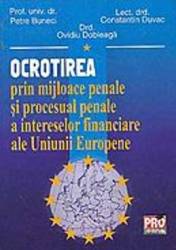 Ocrotirea Prin Mijloace Penale Si Procesual Penale A Intereselor Financiare Ale Ue - Petre Buneci 
