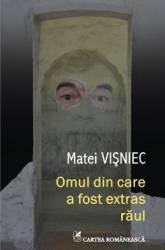 Omul din care a fost extras raul - Matei Visniec 