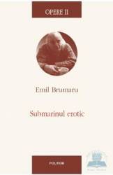 Opere II Submarinul erotic - Emil Brumaru 