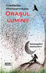 Orasul luminii - Liudmila Petrusevskaia 