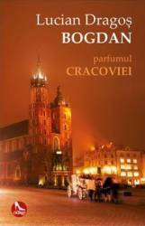 Parfumul Cracoviei - Lucian Dragos Bogdan 