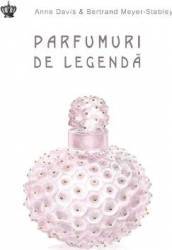 Parfumuri de legenda - Anne Davis Bertrand Meyer-Stabley 
