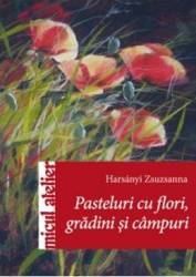 Pasteluri Cu Flori Gardini Si Campuri - Harsanyi Zsuzsanna 