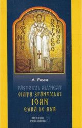 Pastorul alungat. Viata Sfantului Ioan Gura de Aur - A. Pascu 