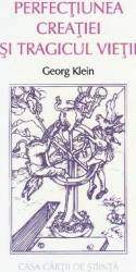 Perfectiunea creatiei si tragicul vietii - Georg Klein 