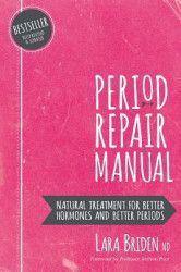 Period Repair Manual Natural Treatment for Better Hormones and Better Periods 